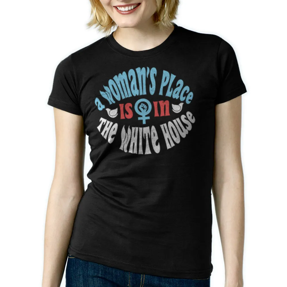 Women's A Woman's Place is in The White House T-Shirt